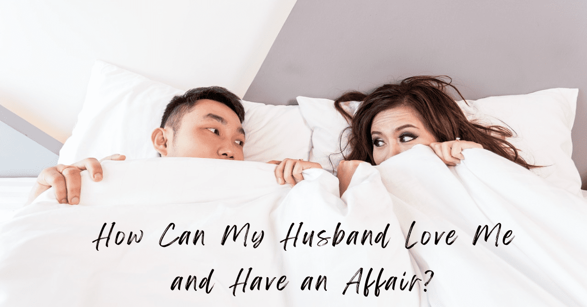How Can My Husband Love Me and Have an Affair