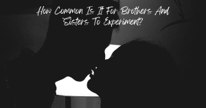 How Common Is It For Brothers And Sisters To Experiment