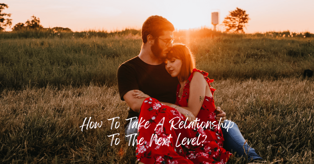 How To Take A Relationship To The Next Level