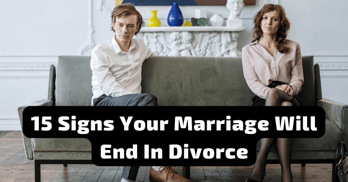15 Signs Your Marriage Will End In Divorce