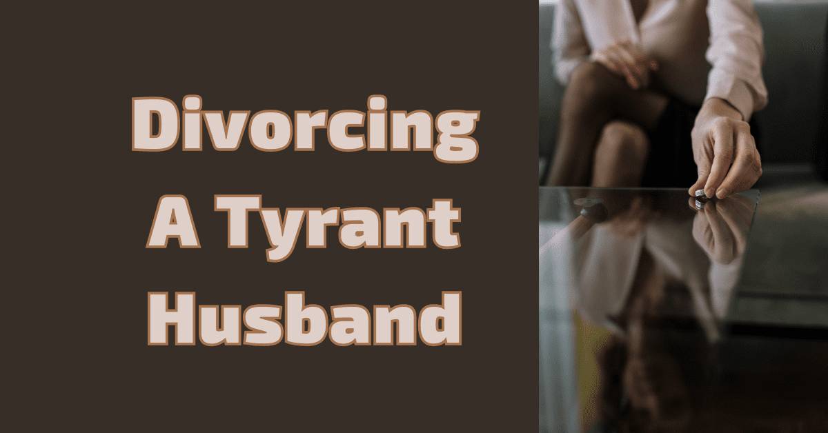 Divorcing My Tyrant Husband