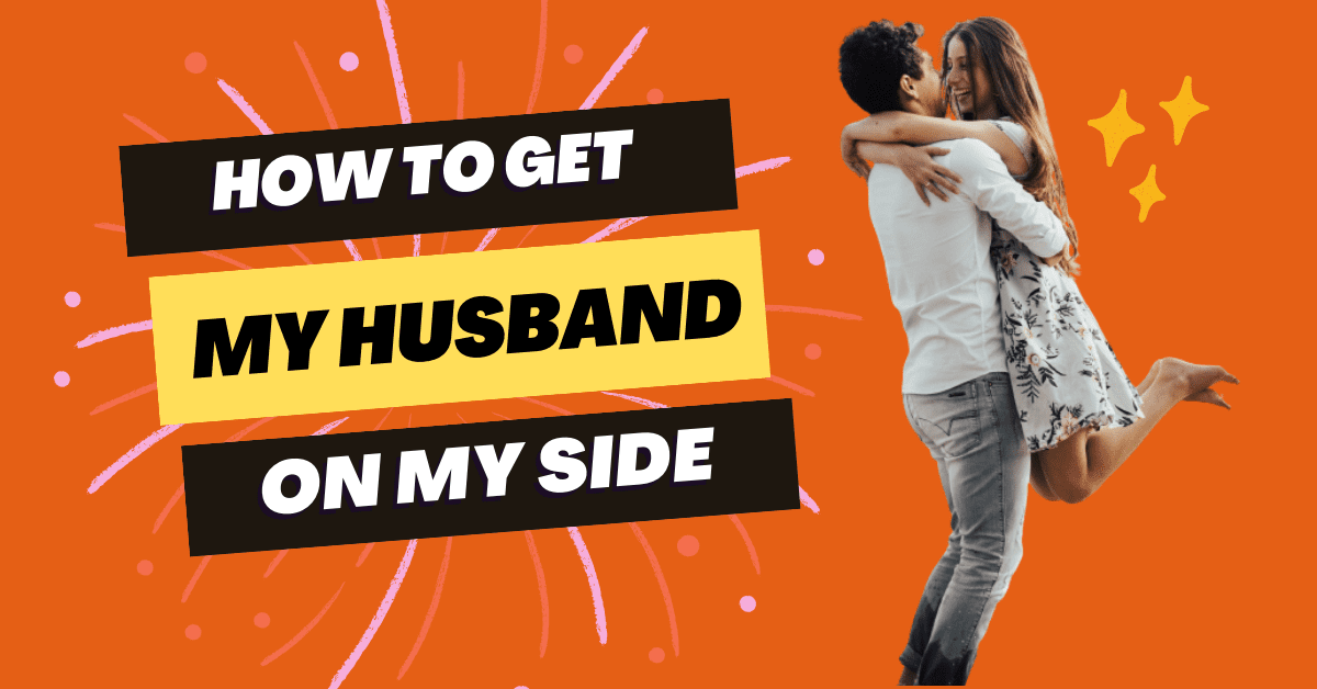 How To Get My Husband On My Side