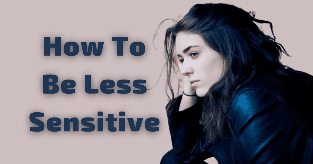 How to Be Less Sensitive