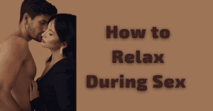 How To Relax During Sex
