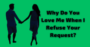 Why Do You Love Me When I Refuse Your Request