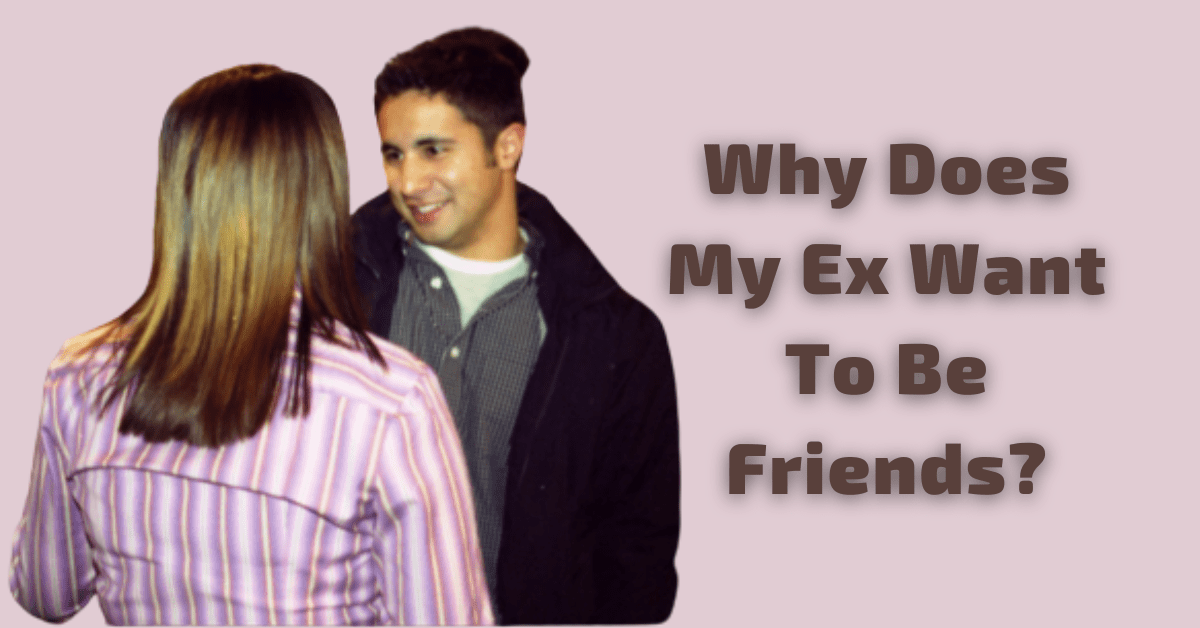 Why Does My Ex Want to Be Friends